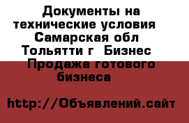 Документы на технические условия  - Самарская обл., Тольятти г. Бизнес » Продажа готового бизнеса   